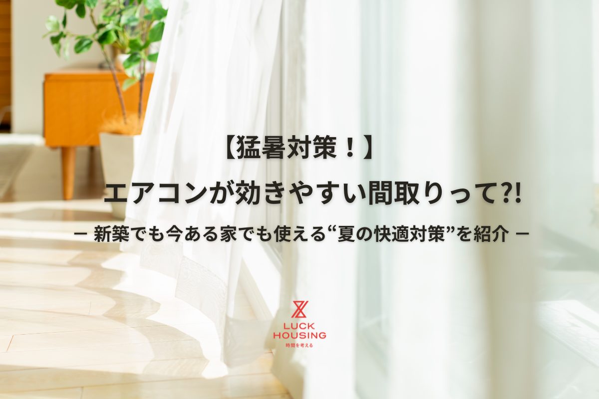 【猛暑対策！】エアコンが効きやすい間取りって?!  新築でも今ある家でも使える“夏の快適対策”を紹介！